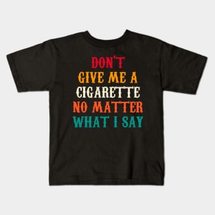 Do Not Give Me A Cigarette No Matter What I Say Kids T-Shirt